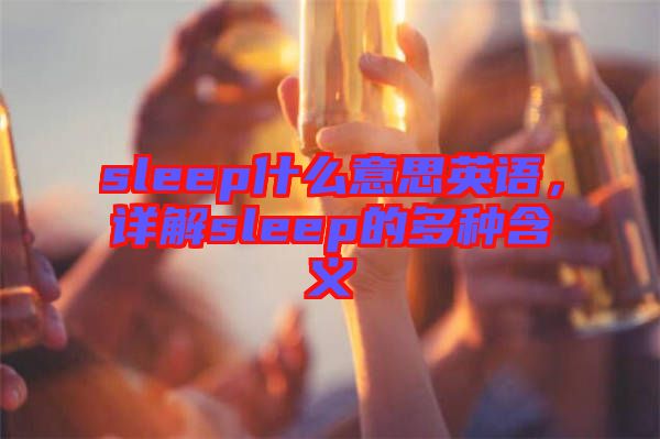 sleep什么意思英語，詳解sleep的多種含義