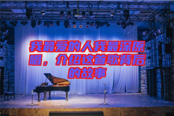 我最愛的人我最深原唱，介紹這首歌背后的故事