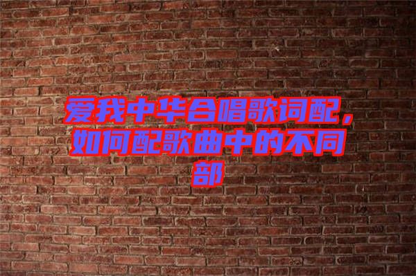 愛(ài)我中華合唱歌詞配，如何配歌曲中的不同部