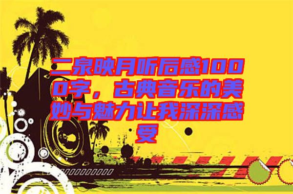 二泉映月聽后感1000字，古典音樂的美妙與魅力讓我深深感受