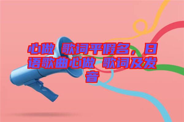心做し歌詞平假名，日語(yǔ)歌曲心做し歌詞及發(fā)音
