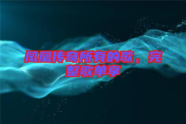 鳳凰傳奇所有的歌，完整歌單享