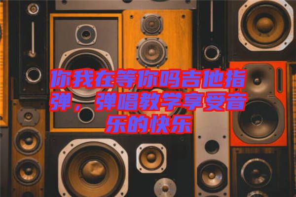 你我在等你嗎吉他指彈，彈唱教學(xué)享受音樂(lè)的快樂(lè)