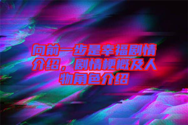 向前一步是幸福劇情介紹，劇情梗概及人物角色介紹
