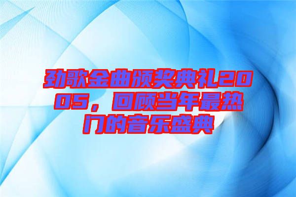 勁歌金曲頒獎典禮2005，回顧當年最熱門的音樂盛典