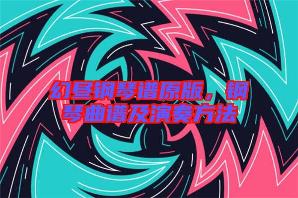 幻晝鋼琴譜原版，鋼琴曲譜及演奏方法
