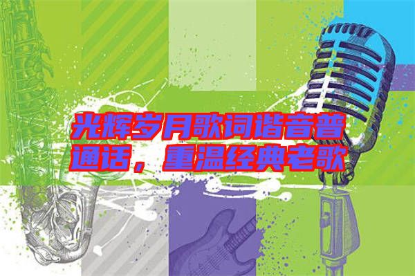 光輝歲月歌詞諧音普通話，重溫經(jīng)典老歌