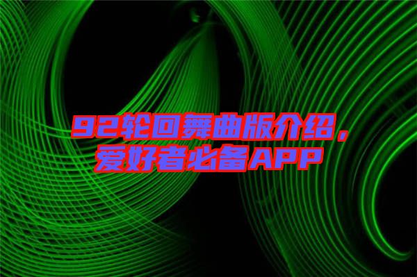 92輪回舞曲版介紹，愛好者必備APP