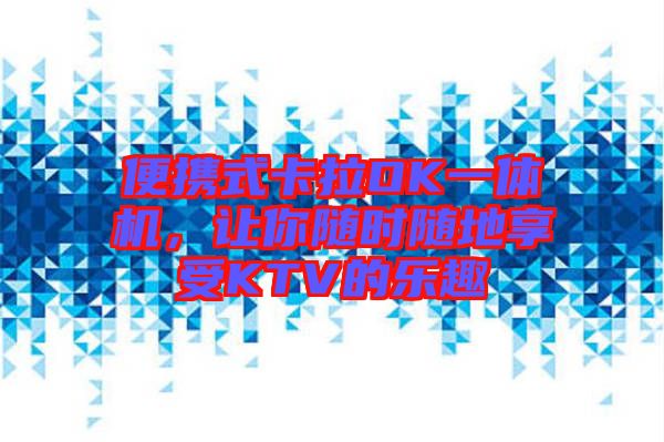 便攜式卡拉OK一體機(jī)，讓你隨時(shí)隨地享受KTV的樂趣
