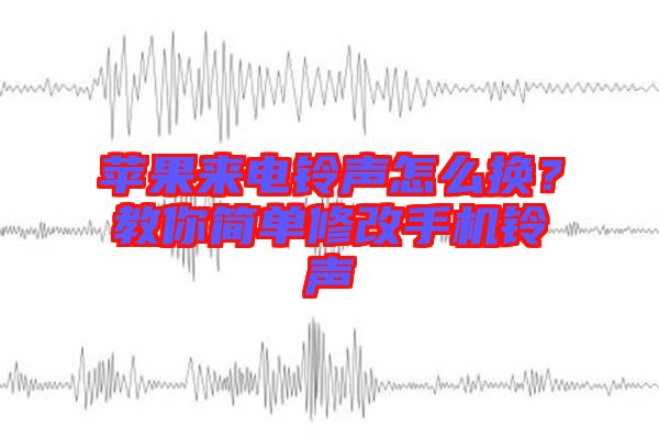蘋果來電鈴聲怎么換？教你簡單修改手機鈴聲