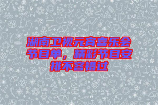 湖南衛(wèi)視元宵喜樂(lè)會(huì)節(jié)目單，精彩節(jié)目安排不容錯(cuò)過(guò)