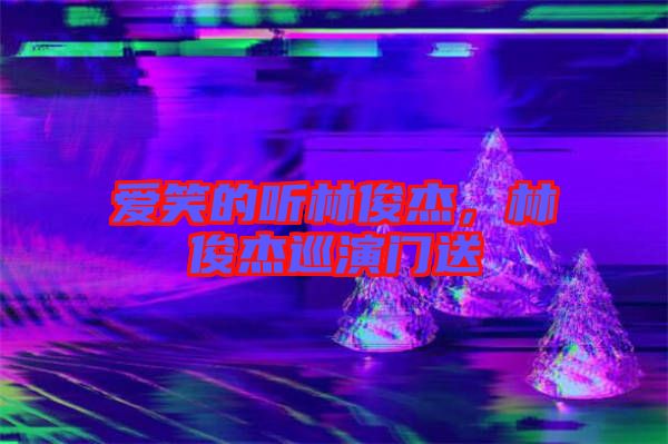 愛笑的聽林俊杰，林俊杰巡演門送