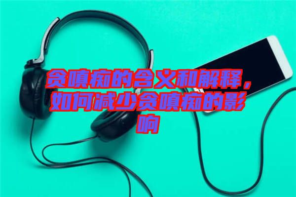 貪嗔癡的含義和解釋，如何減少貪嗔癡的影響