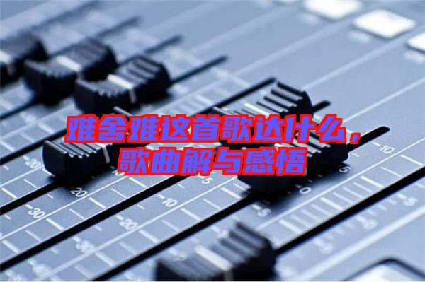 難舍難這首歌達什么，歌曲解與感悟