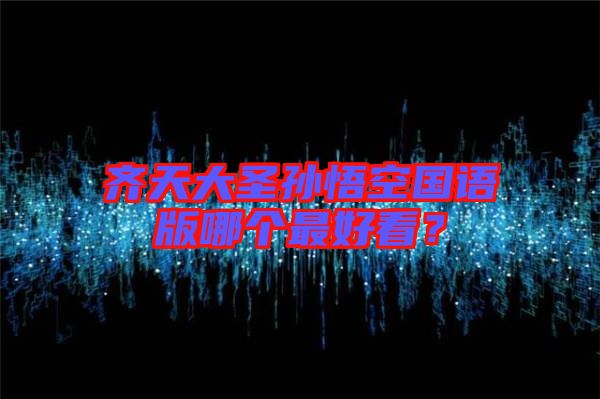 齊天大圣孫悟空國(guó)語版哪個(gè)最好看？