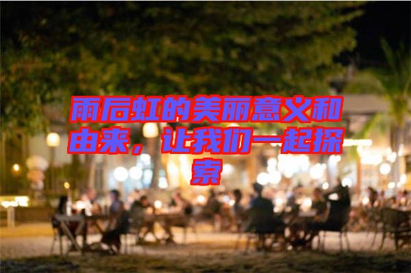 雨后虹的美麗意義和由來，讓我們一起探索