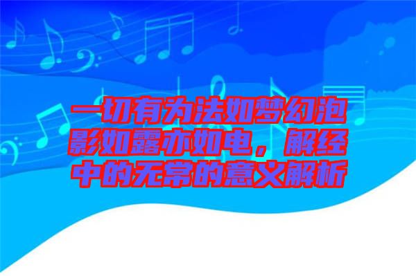 一切有為法如夢幻泡影如露亦如電，解經(jīng)中的無常的意義解析