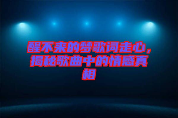 醒不來(lái)的夢(mèng)歌詞走心，揭秘歌曲中的情感真相