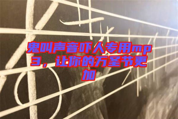 鬼叫聲音嚇人專用mp3，讓你的萬圣節(jié)更加