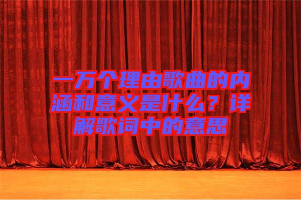 一萬個(gè)理由歌曲的內(nèi)涵和意義是什么？詳解歌詞中的意思