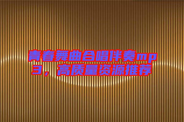 青春舞曲合唱伴奏mp3，高質(zhì)量資源推薦
