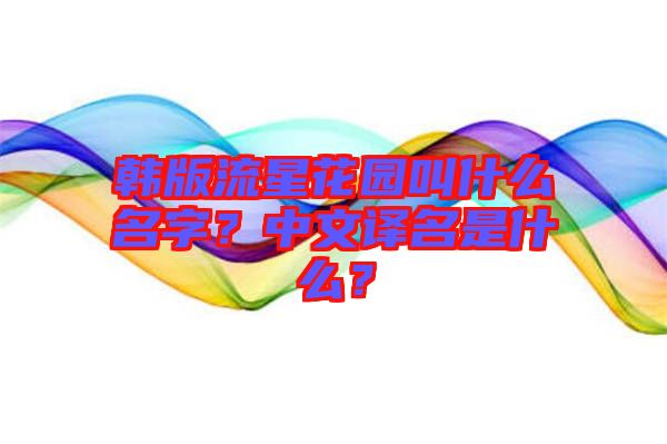 韓版流星花園叫什么名字？中文譯名是什么？
