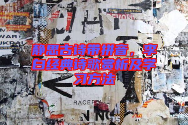 靜思古詩帶拼音，李白經(jīng)典詩歌賞析及學習方法