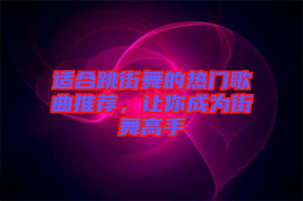 適合跳街舞的熱門歌曲推薦，讓你成為街舞高手