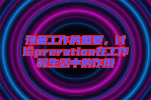 預(yù)備工作的重要，討論preration在工作和生活中的作用