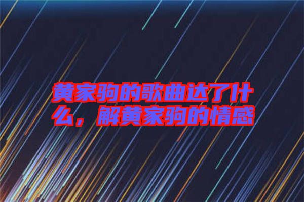 黃家駒的歌曲達(dá)了什么，解黃家駒的情感