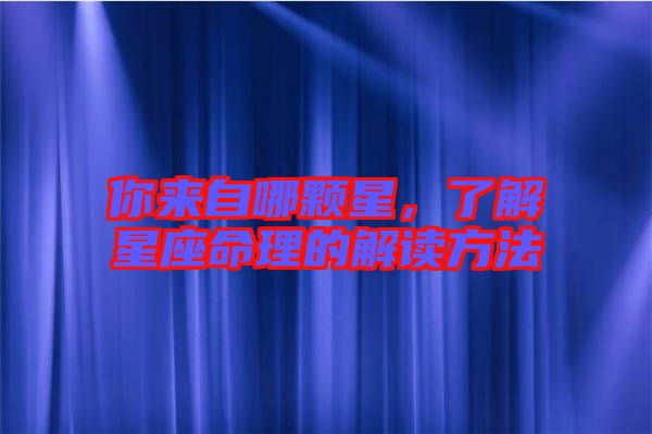 你來自哪顆星，了解星座命理的解讀方法