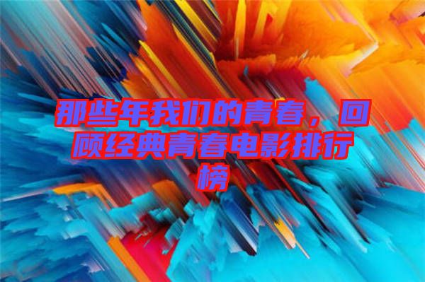 那些年我們的青春，回顧經(jīng)典青春電影排行榜