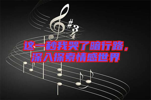 這一秒我哭了暗行路，深入探索情感世界