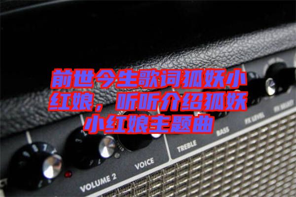 前世今生歌詞狐妖小紅娘，聽(tīng)聽(tīng)介紹狐妖小紅娘主題曲