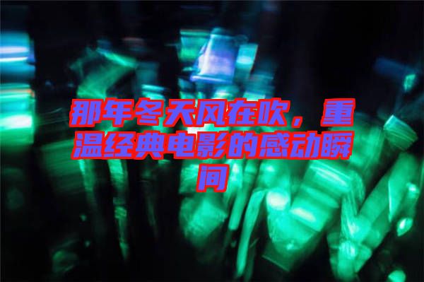 那年冬天風(fēng)在吹，重溫經(jīng)典電影的感動瞬間