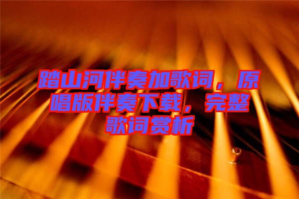 踏山河伴奏加歌詞，原唱版伴奏下載，完整歌詞賞析