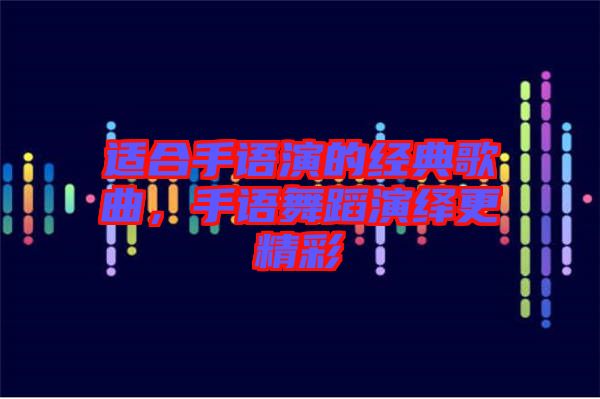適合手語(yǔ)演的經(jīng)典歌曲，手語(yǔ)舞蹈演繹更精彩