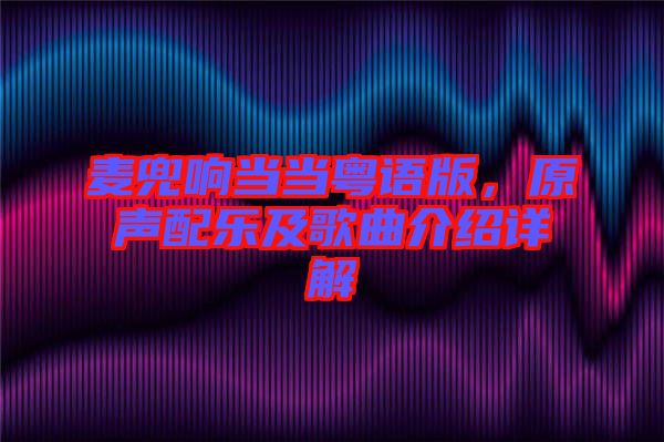 麥兜響當當粵語版，原聲配樂及歌曲介紹詳解