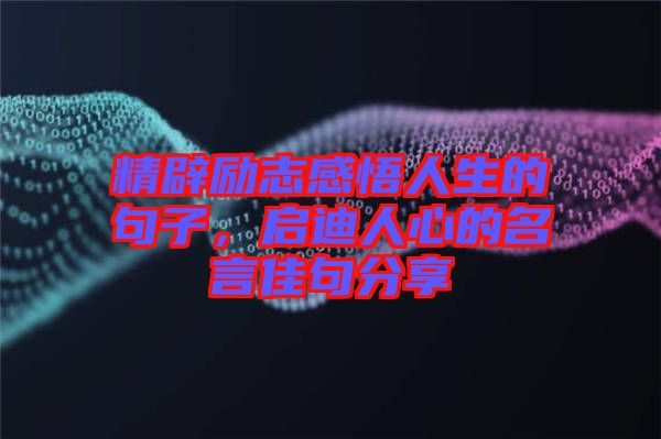 精辟勵志感悟人生的句子，啟迪人心的名言佳句分享