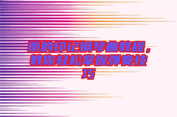 雨的印記鋼琴曲教程，教你輕松掌握彈奏技巧