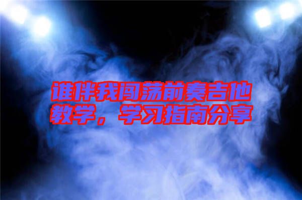 誰伴我闖蕩前奏吉他教學，學習指南分享