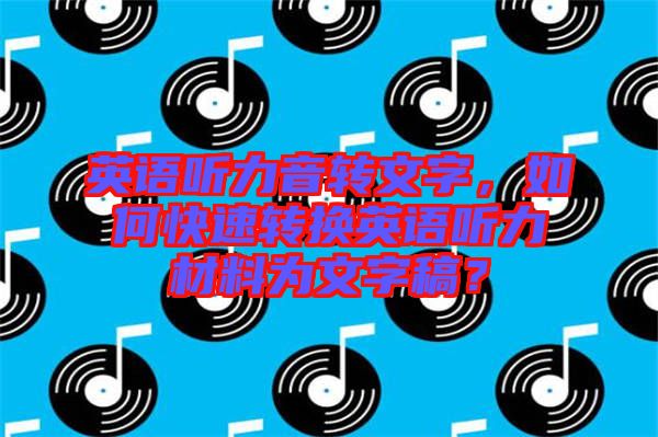 英語(yǔ)聽(tīng)力音轉(zhuǎn)文字，如何快速轉(zhuǎn)換英語(yǔ)聽(tīng)力材料為文字稿？
