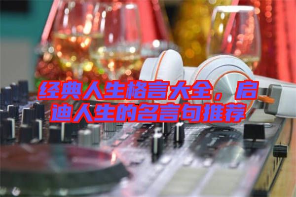 經(jīng)典人生格言大全，啟迪人生的名言句推薦