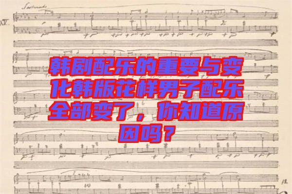 韓劇配樂(lè)的重要與變化韓版花樣男子配樂(lè)全部變了，你知道原因嗎？