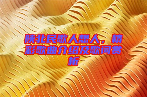陜北民歌人想人，精彩歌曲介紹及歌詞賞析