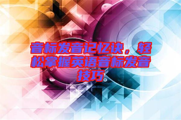 音標(biāo)發(fā)音記憶訣，輕松掌握英語音標(biāo)發(fā)音技巧