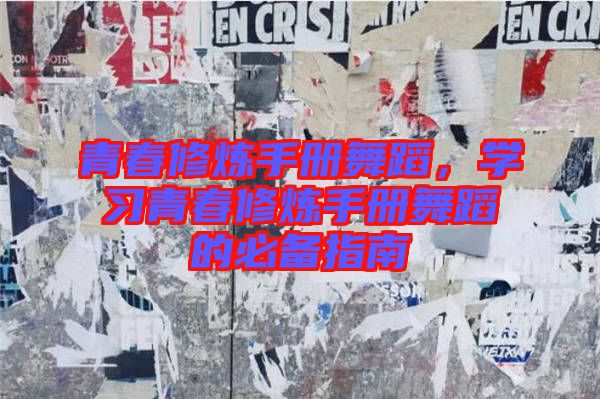青春修煉手冊(cè)舞蹈，學(xué)習(xí)青春修煉手冊(cè)舞蹈的必備指南