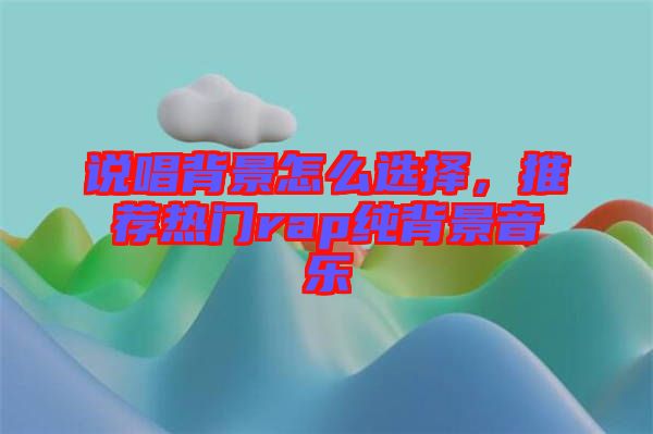 說唱背景怎么選擇，推薦熱門rap純背景音樂