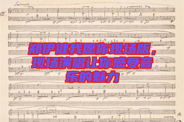 鄭伊健我愿你現(xiàn)場(chǎng)版，現(xiàn)場(chǎng)演唱讓你感受音樂的魅力