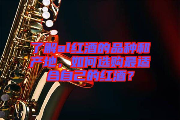 了解al紅酒的品種和產地，如何選購最適合自己的紅酒？